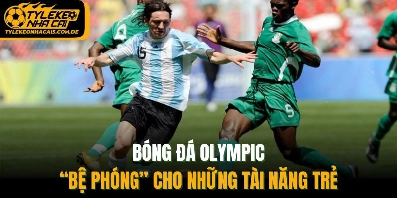 Bóng Đá Olympic – “Bệ Phóng” Cho Những Tài Năng Trẻ