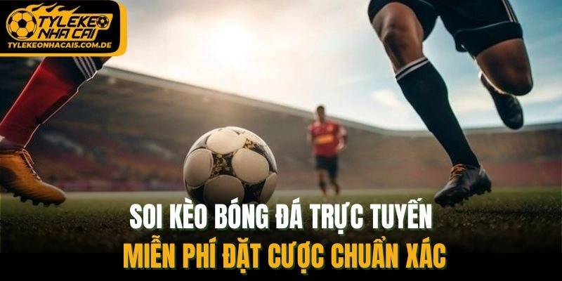 Soi Kèo Bóng Đá Trực Tuyến Miễn Phí Đặt Cược Chuẩn Xác