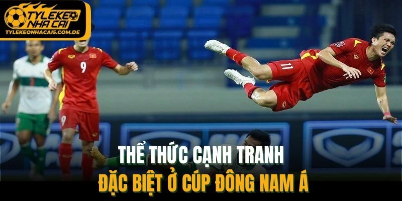 Thể thức cạnh tranh đặc biệt ở Cúp Đông Nam Á