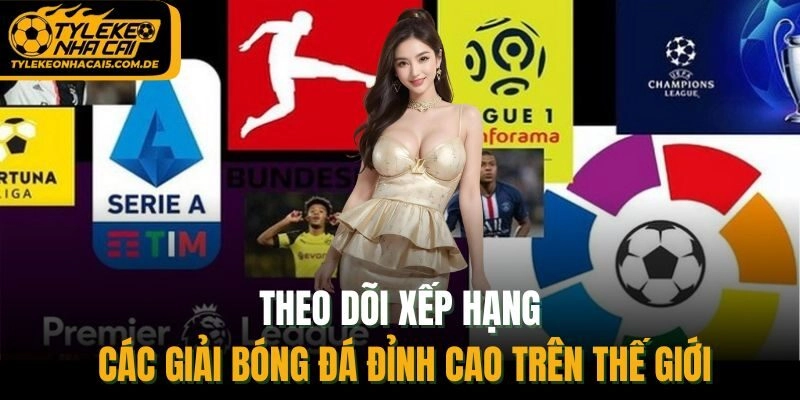 Theo dõi xếp hạng các giải bóng đá đỉnh cao trên thế giới